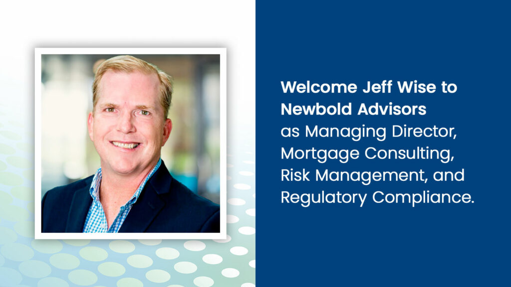 Newbold Advisors Appoints Industry Leader Jeff Wise as Managing Director to focus on Mortgage Consulting, Risk Management and Regulatory Compliance.